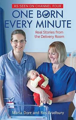 One Born Every Minute: Real Stories from the Delivery Room - Dore, Maria, and Bradbury, Ros