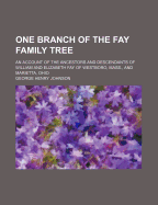 One Branch of the Fay Family Tree: An Account of the Ancestors and Descendants of William and Elizabeth Fay of Westboro, Mass., and Marietta, Ohio