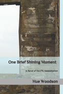 One Brief Shining Moment: A Novel of the JFK Assassination