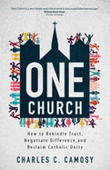 One Church: How to Rekindle Trust, Negotiate Difference, and Reclaim Catholic Unity