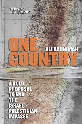 One Country: A Bold Proposal to End the Israeli-Palestinian Impasse - Abunimah, Ali