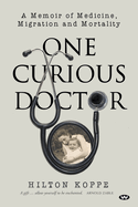 One Curious Doctor: A Memoir of Medicine, Migration and Mortality