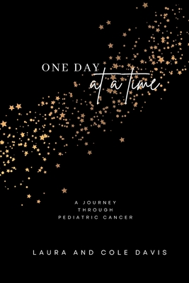 One Day at a Time, A Journey Through Pediatric Cancer - Davis, Laura, and Davis, Cole