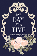 One Day at a Time - Anxiety Prompts Journal: Devotional Guide to Anxiety-Free Living, a Guide to Overcoming Self-Doubt and Improving Self-Esteem, Anxiety Workbook, Mental Health Gift