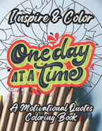 One Day At A Time: Coloring for Positive Energy, Motivational Quotes, Positive Affirmations, Stress Relief & Relaxing Designs, and Uplifting Art for All Ages. Inspiring Colors for a Positive Mind