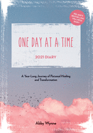 One Day at a Time Diary 2021: A Year Long Journey of Personal Healing and Transformation - one day at a time