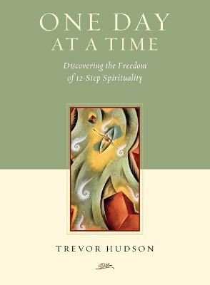 One Day At A TIme: Discovering the Freedom of 12-Step Spirituality - Hudson, Trevor