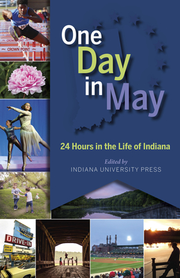 One Day in May: 24 Hours in the Life of Indiana - Indiana University Press