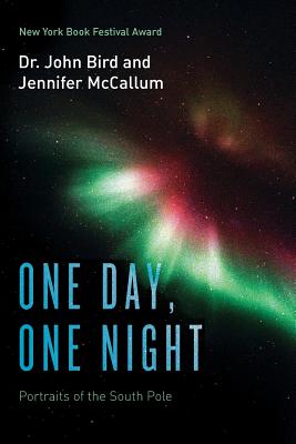 One Day, One Night: Portraits of the South Pole - Bird, Dr John, and McCallum, Jennifer