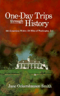 One-Day Trips Through History: 200 Excursions Within 150 Miles of Washington, D.C. - Smith, Jane Ockershausen, and Ockershausen, Jane