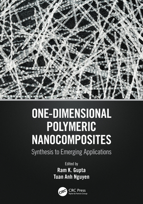 One-Dimensional Polymeric Nanocomposites: Synthesis to Emerging Applications - Gupta, Ram K (Editor), and Nguyen, Tuan Anh (Editor)