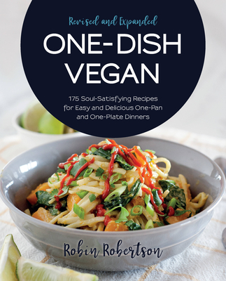 One-Dish Vegan Revised and Expanded Edition: 175 Soul-Satisfying Recipes for Easy and Delicious One-Pan and One-Plate Dinners - Robertson, Robin