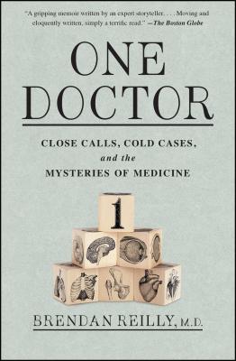 One Doctor: Close Calls, Cold Cases, and the Mysteries of Medicine - Reilly, Brendan, M.D.