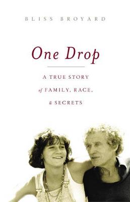 One Drop: My Father's Hidden Life--A Story of Race and Family Secrets - Broyard, Bliss