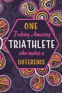 One F*cking Amazing Triathlete Who Makes A Difference: Blank Lined Pattern Funny Journal/Notebook as Birthday, Christmas, Game day, Appreciation or Special Occasion Gifts for Triathlon lovers
