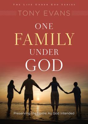One Family Under God: Preserving the Home as God Intended - Evans, Tony, Dr.