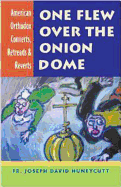 One Flew Over the Onion Dome: American Orthodox Converts, Retreads & Reverts