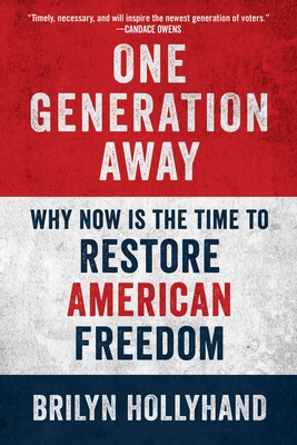 One Generation Away: Why Now Is the Time to Restore American Freedom - Hollyhand, Brilyn