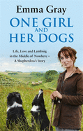 One Girl and Her Dogs: Life, Love and Lambing in the Middle of Nowhere