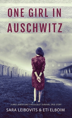 One Girl in Auschwitz - Elboim, Eti, and Leibovits, Sara