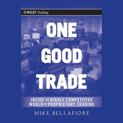 One Good Trade: Inside the Highly Competitive World of Proprietary Trading - Foley, Kevin (Read by), and Bellafiore, Mike