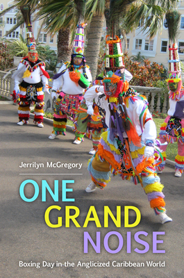 One Grand Noise: Boxing Day in the Anglicized Caribbean World - McGregory, Jerrilyn