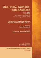 One, Holy, Catholic, and Apostolic, Tome 1: John Nevin's Writings on Ecclesiology (1844-1849)