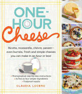One-Hour Cheese: Ricotta, Mozzarella, Chvre, Paneer--Even Burrata. Fresh and Simple Cheeses You Can Make in an Hour or Less!