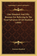 One Hundred And Fifty Reasons For Believing In The Final Salvation Of All Mankind (1849)