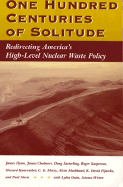 One Hundred Centuries of Solitude: Redirecting America's High-Level Nuclear Waste Policies - Kasperson, Roger, and Kunreuther, Howard