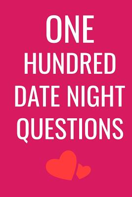 One Hundred Date Night Questions: This is a 6X9 100 page notebook with ...