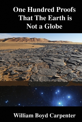 One Hundred Proofs That the Earth Is Not a Globe - Carpenter, William