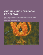 One Hundred Surgical Problems: The Experiences of Daily Practice Dissected and Explained