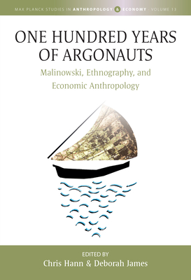 One Hundred Years of Argonauts: Malinowski, Ethnography and Economic Anthropology - Hann, Chris (Editor), and James, Deborah (Editor)