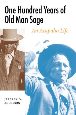 One Hundred Years of Old Man Sage: An Arapaho Life - Anderson, Jeffrey D
