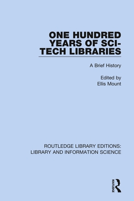 One Hundred Years of Sci-Tech Libraries: A Brief History - Mount, Ellis (Editor)