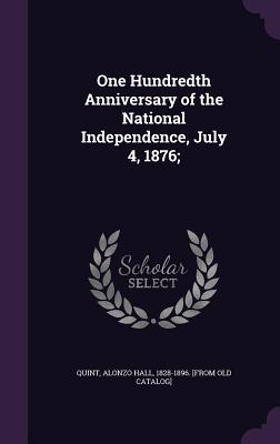 One Hundredth Anniversary of the National Independence, July 4, 1876; - Quint, Alonzo Hall (Creator)