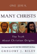 One Jesus, Many Christs: The Truth about Christian Origins