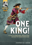 One King!: A Guide to Wargaming Argyll's and Monmouth's Rebellion of 1685