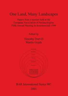 One Land Many Landscapes: Papers from a session held at the European Association of Archaeologists Fifth Annual Meeting in Bournemouth 1999 - Darvill, Timothy (Editor), and Gojda, Martin (Editor)