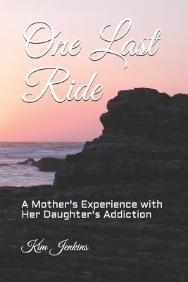 One Last Ride: A Mother's Experience with Her Daughter's Addiction - Lee, Betty (Editor), and Jenkins, Kim