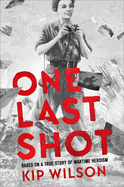 One Last Shot: Based on a True Story of Wartime Heroism: The Story of Wartime Photographer Gerda Taro