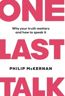 One Last Talk: Why Your Truth Matters and How to Speak It - McKernan, Philip