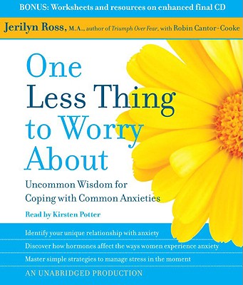 One Less Thing to Worry about: Uncommon Wisdom for Coping with Common Anxieties - Ross, Jerilyn, and Cantor-Cooke, Robin, and Potter, Kirsten (Read by)