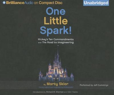 One Little Spark!: Mickey's Ten Commandments and the Road to Imagineering - Sklar, Marty, and Cummings, Jeff (Read by)