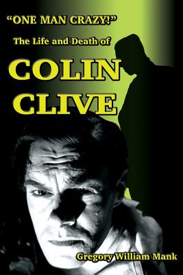 "One Man Crazy ... !" The Life and Death of Colin Clive; Hollywood's Dr. Frankenstein - Mank, Gregory W