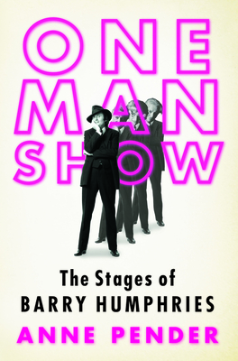 One Man Show: The Stages Of Barry Humphries - Pender, Anne