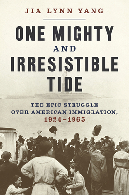 One Mighty and Irresistible Tide: The Epic Struggle Over American Immigration, 1924-1965 - Yang, Jia Lynn