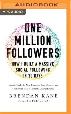 One Million Followers: How I Built a Massive Social Following in 30 Days: Growth Hacks for Your Business, Your Message, and Your Brand from the World's Greatest Minds - Kane, Brendan (Read by)