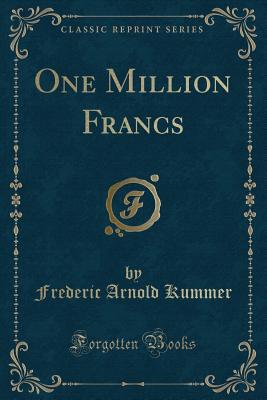 One Million Francs (Classic Reprint) - Kummer, Frederic Arnold